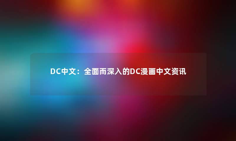 DC中文：全面而深入的DC漫画中文资讯