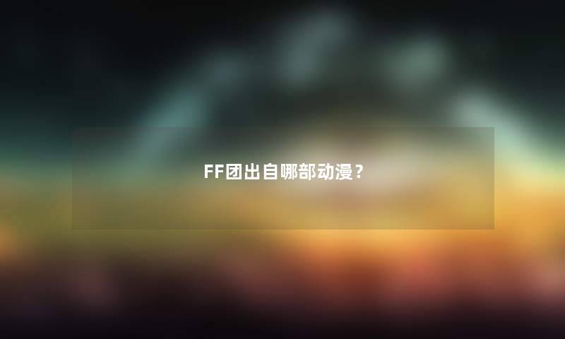 FF团出自哪部动漫？