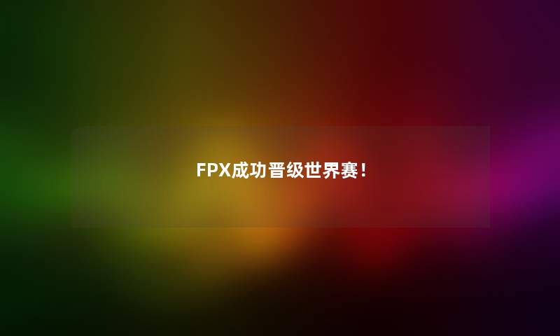 FPX成功晋级世界赛！
