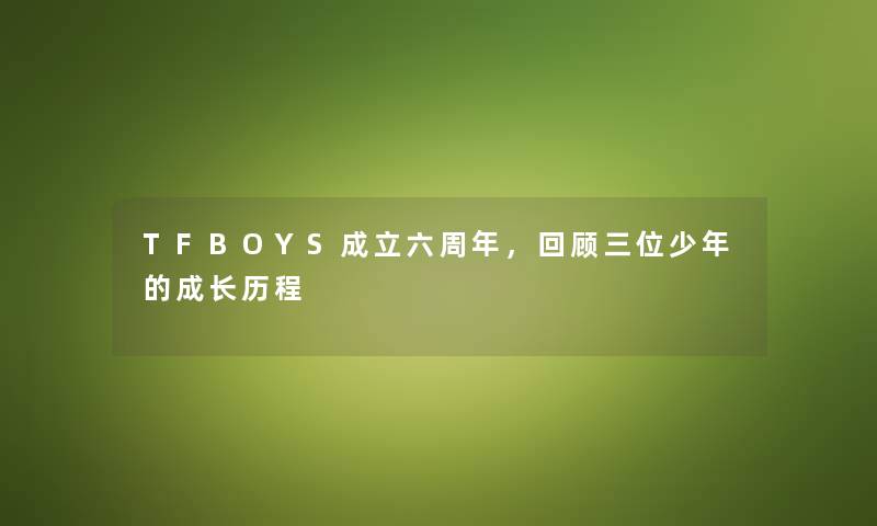 TFBOYS成立六周年，回顾三位少年的成长历程