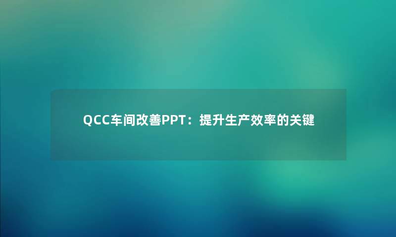 QCC车间改善PPT：提升生产效率的关键