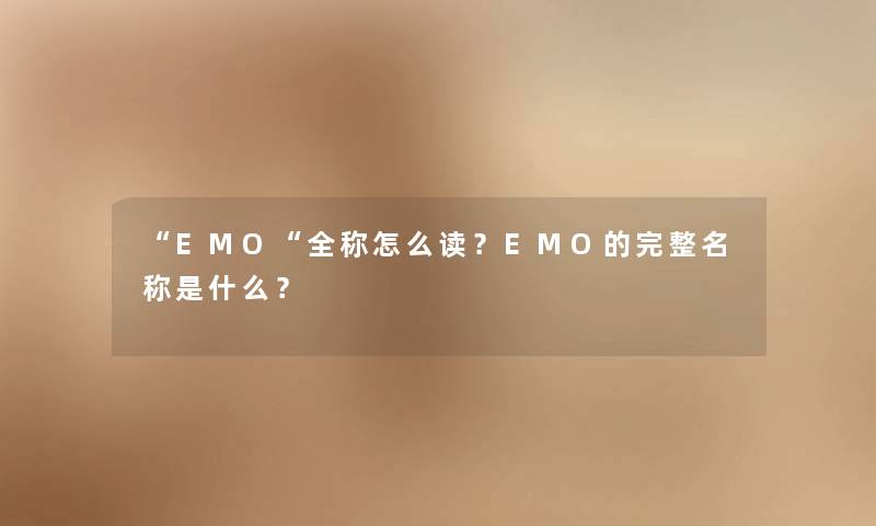 EMO全称怎么读？EMO的完整名称是什么？