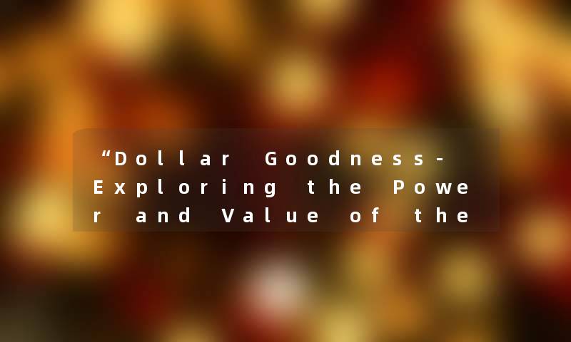 Dollar Goodness- Exploring the Power and Value of the Mighty Dollar