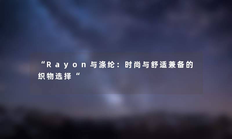 Rayon与涤纶：时尚与舒适兼备的织物选择