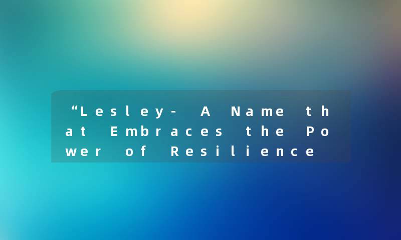 Lesley- A Name that Embraces the Power of Resilience and Grace