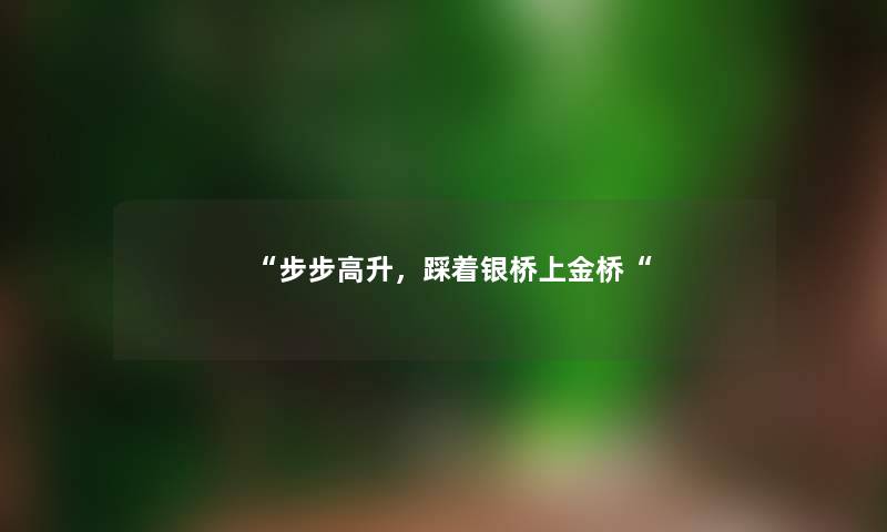 步步高升，踩着银桥上金桥