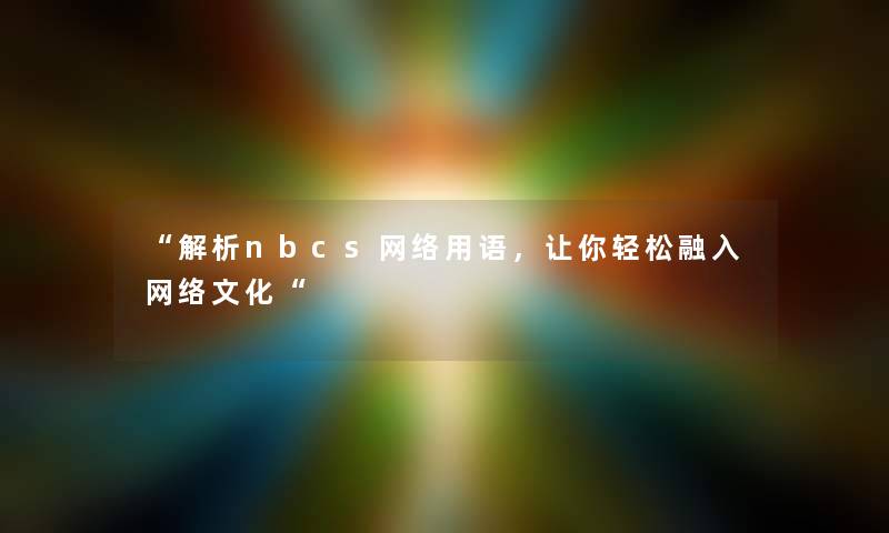 解析nbcs网络用语，让你轻松融入网络文化