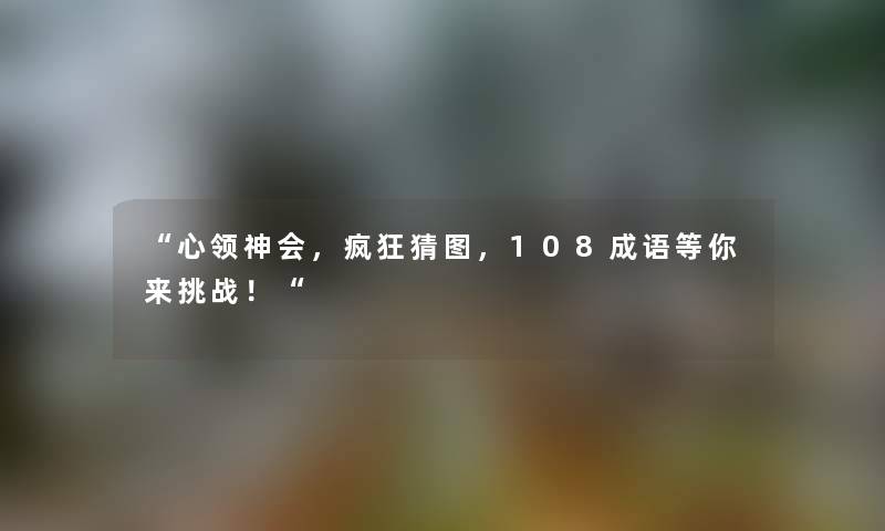 心领神会，疯狂猜图，108成语等你来挑战！