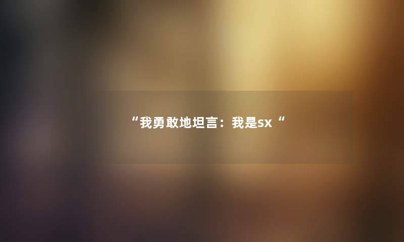 我勇敢地坦言：我是sx
