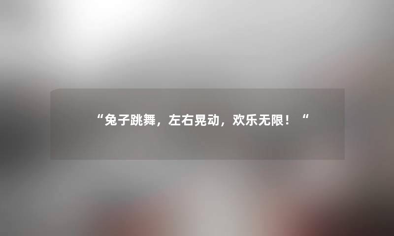 兔子跳舞，左右晃动，欢乐无限！