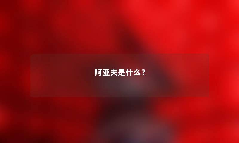 阿亚夫是什么？