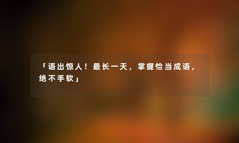 「语出！长一天，掌握恰当成语，绝不手软」