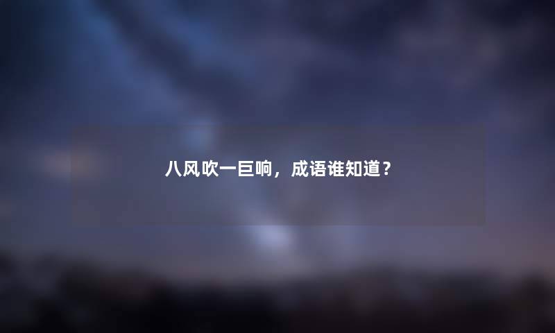 八风吹一巨响，成语谁知道？