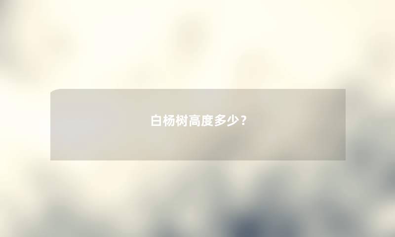 白杨树高度多少？