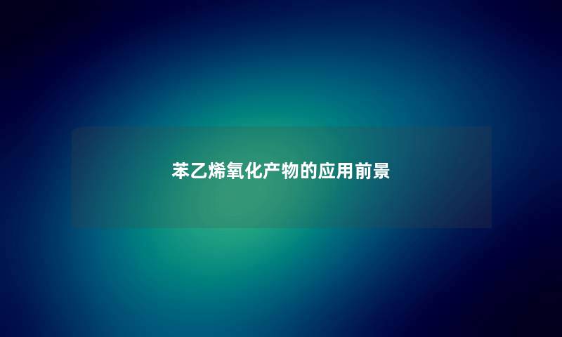 苯乙烯氧化产物的应用前景