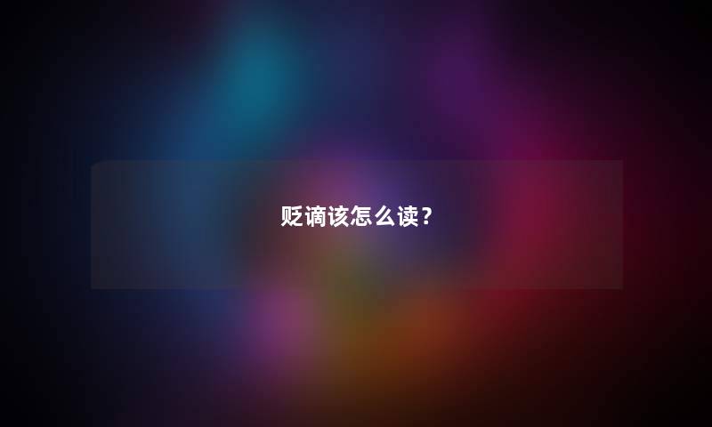 贬谪该怎么读？