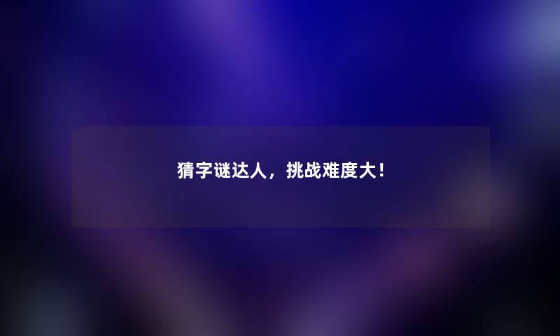 猜字谜达人，挑战难度大！