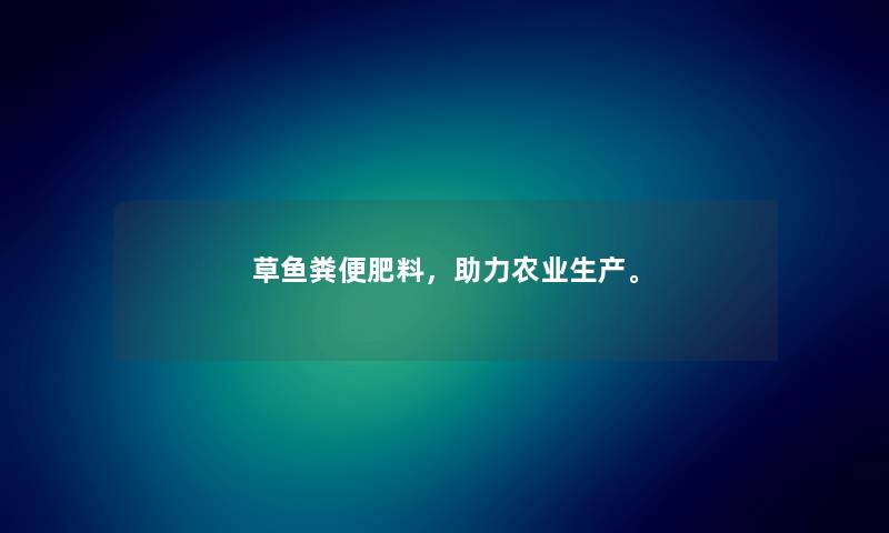 草鱼粪便肥料，助力农业生产。