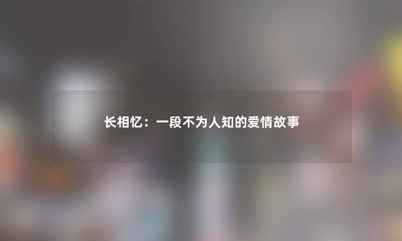长相忆：一段不为人知的爱情故事