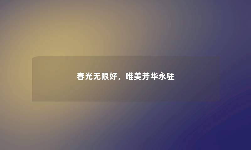 春光无限好，唯美芳华永驻
