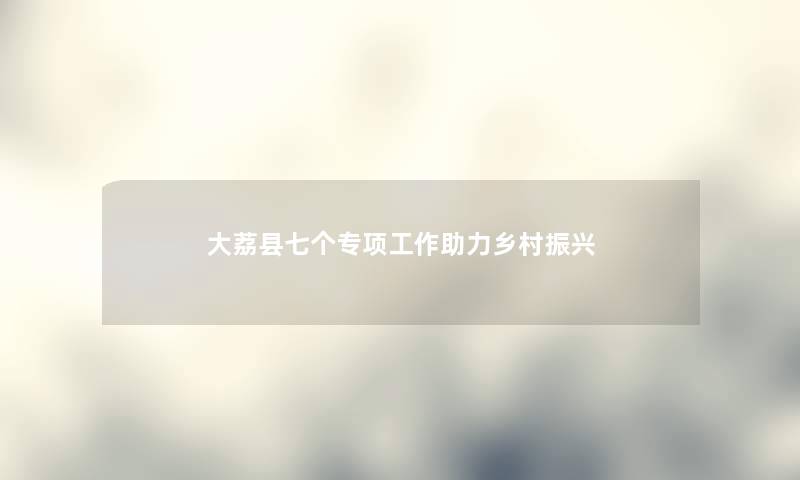 大荔县七个专项工作助力乡村振兴