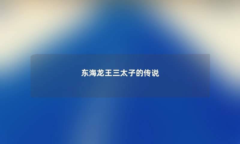 东海龙王三太子的传说