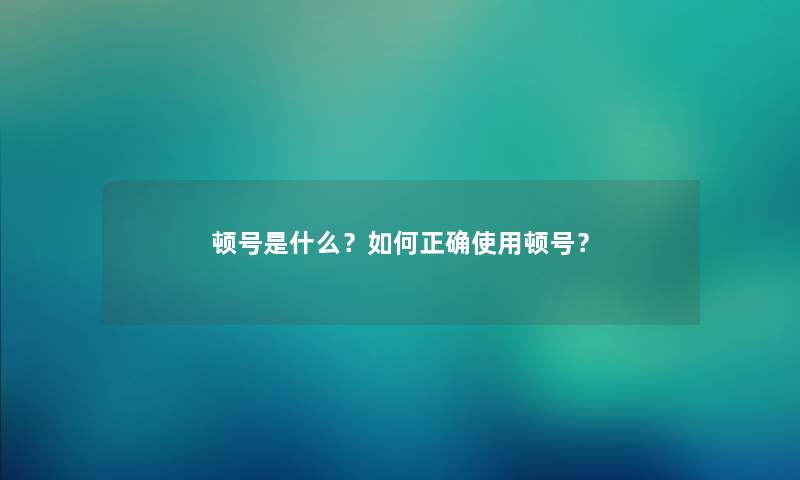 顿号是什么？如何正确使用顿号？