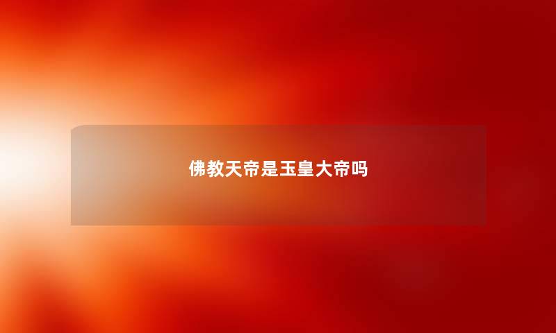 佛教天帝是玉皇大帝吗