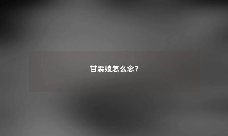 甘霖娘怎么念？