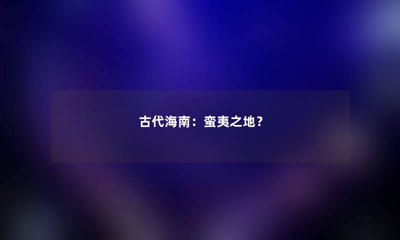 古代海南：蛮夷之地？