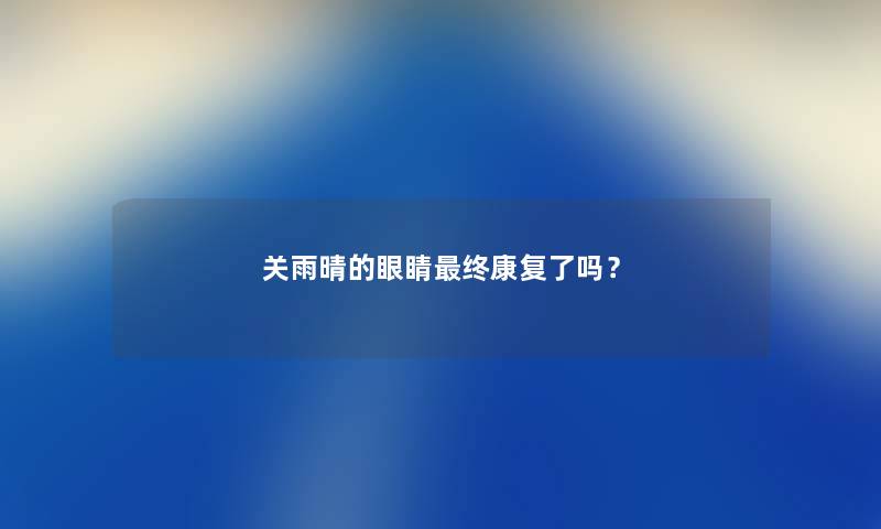 关雨晴的眼睛终康复了吗？