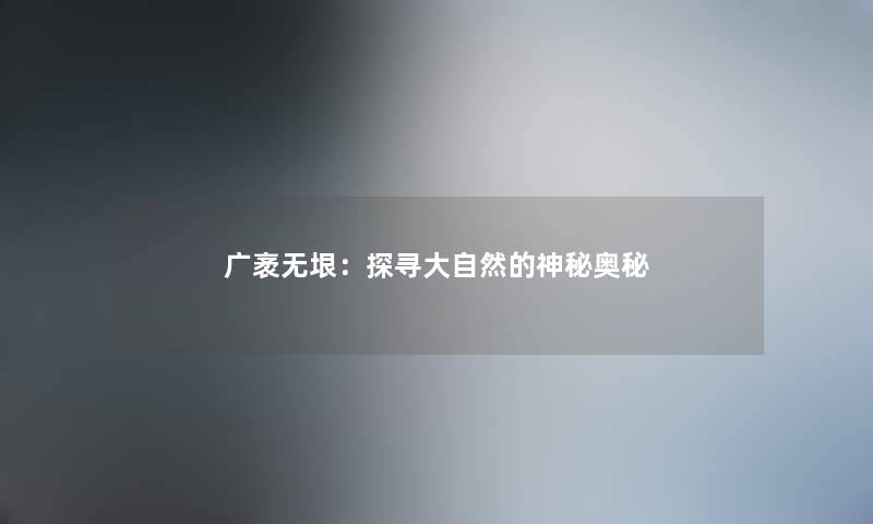 广袤无垠：探寻大自然的神秘奥秘