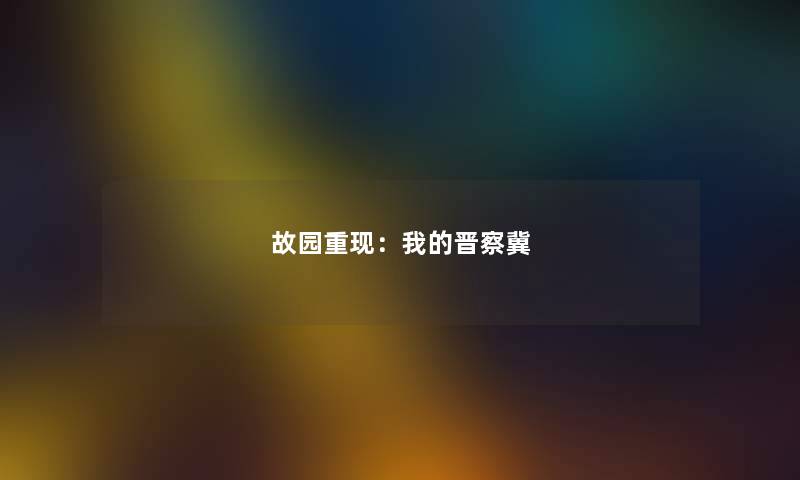 故园重现：我的晋察冀
