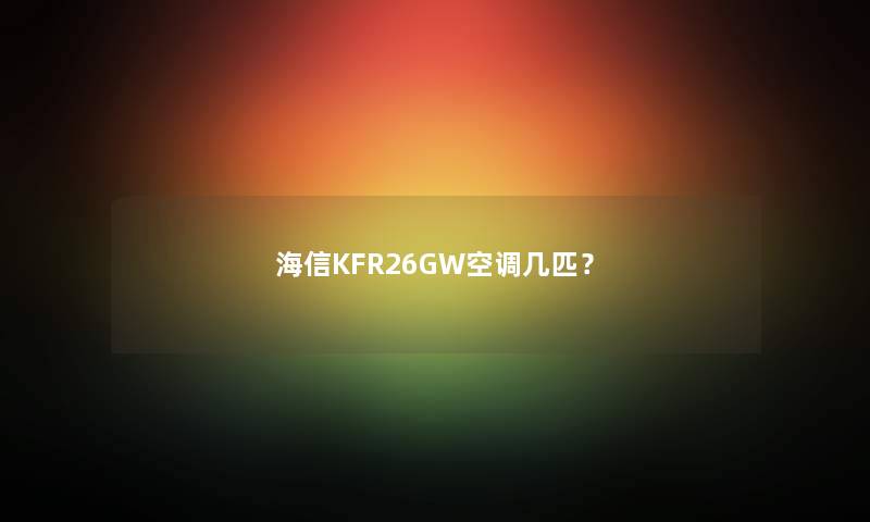 海信KFR26GW空调几匹？