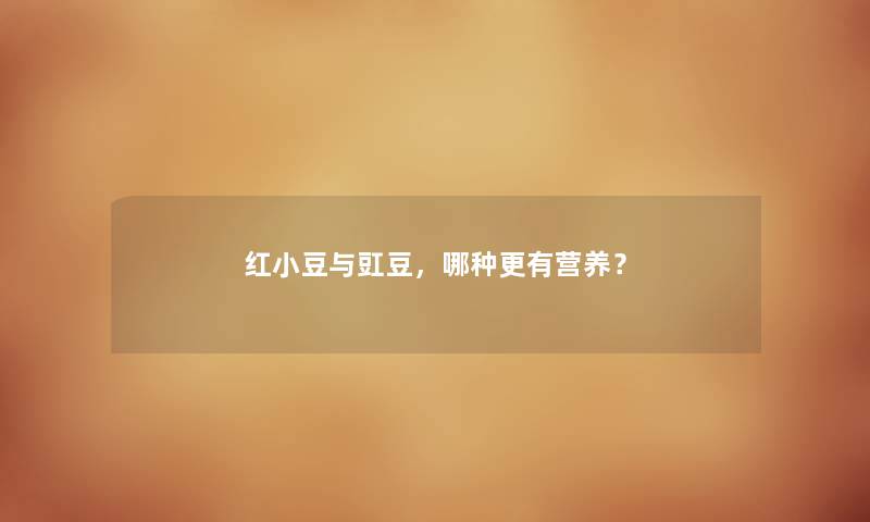 红小豆与豇豆，哪种更有营养？