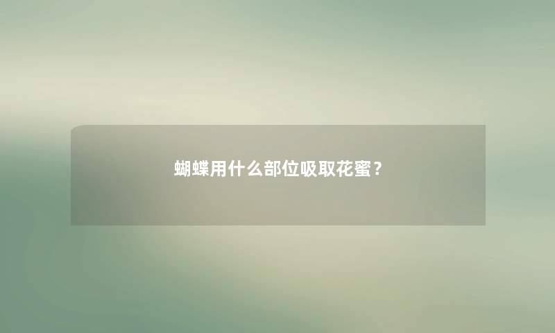 蝴蝶用什么部位吸取花蜜？