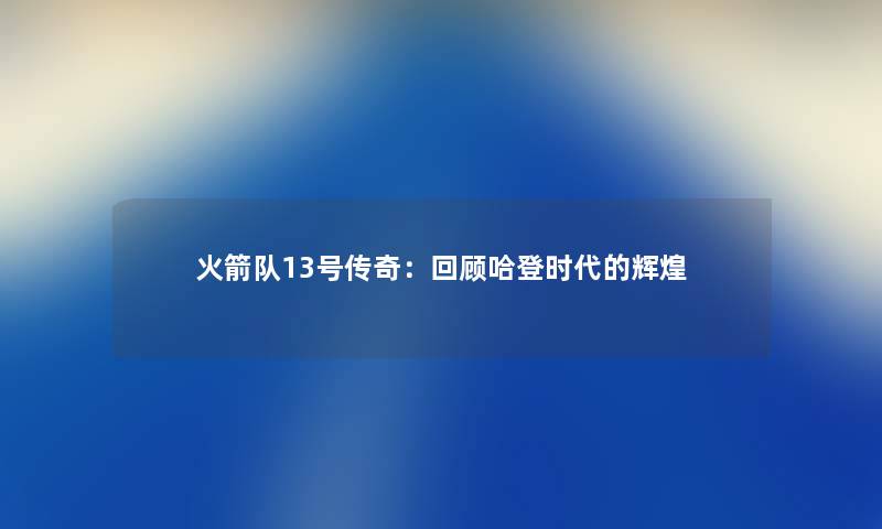 火箭队13号传奇：回顾哈登时代的辉煌