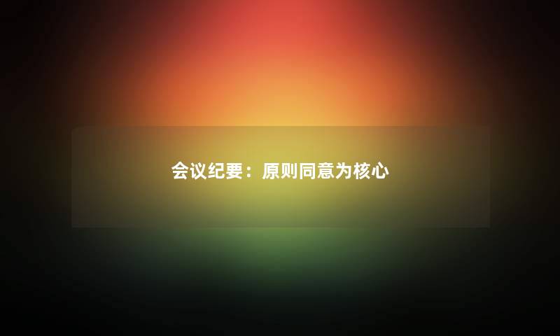 会议纪要：原则同意为核心