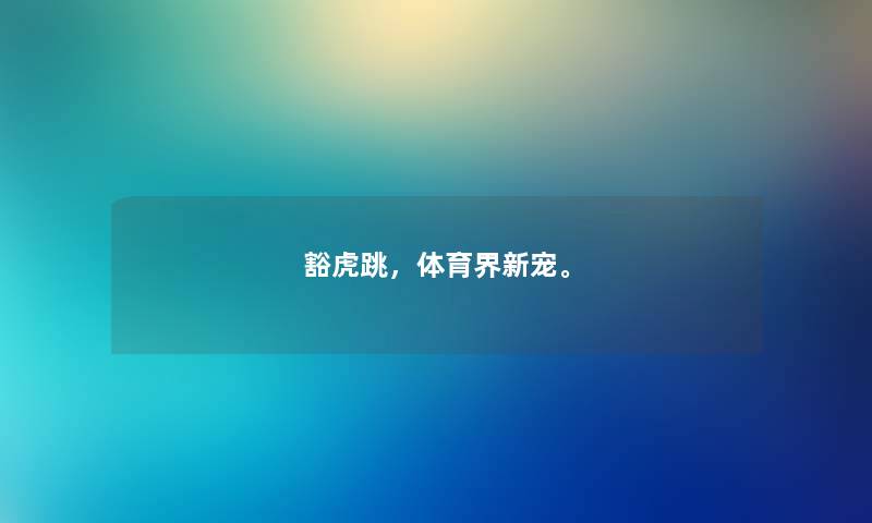 豁虎跳，体育界新宠。