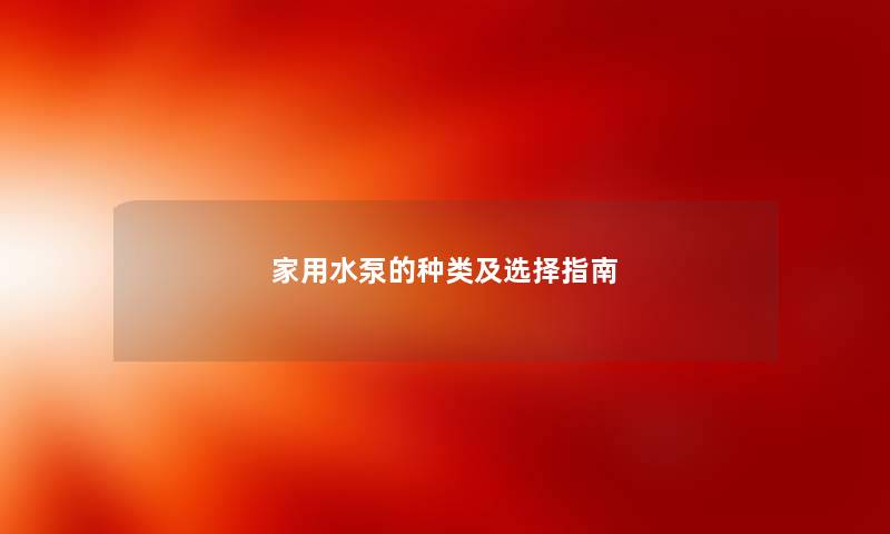 家用水泵的种类及选择指南