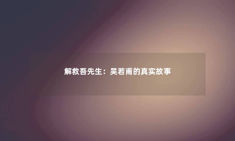 解救吾先生：吴若甫的真实故事