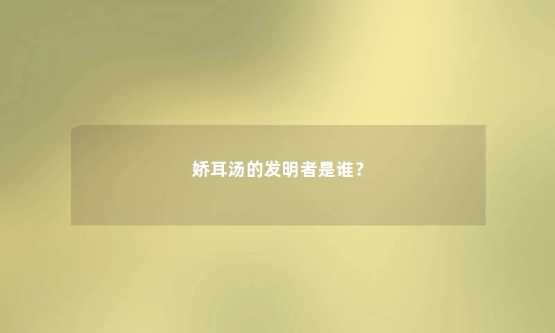 娇耳汤的发明者是谁？