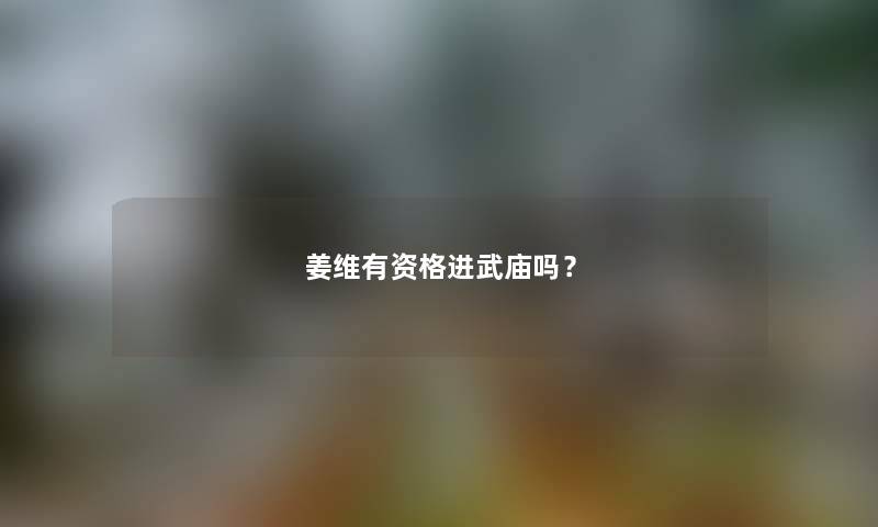 姜维有资格进武庙吗？