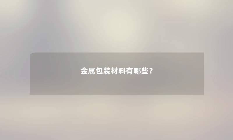 金属包装材料有哪些？