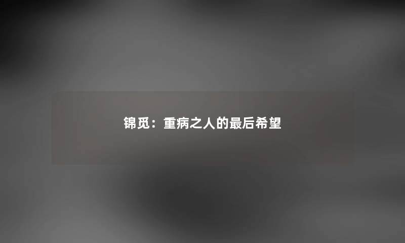 锦觅：重病之人的后希望