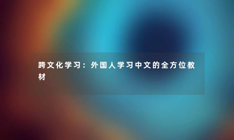 跨文化学习：外国人学习中文的全方位教材