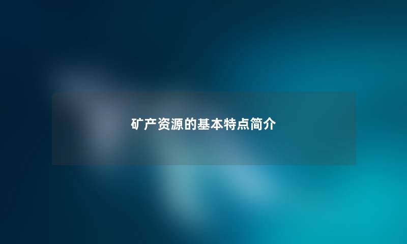 矿产资源的基本特点简介