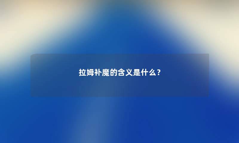 拉姆补魔的含义是什么？