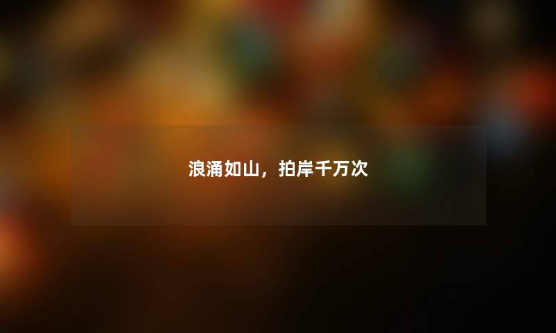 浪涌如山，拍岸千万次