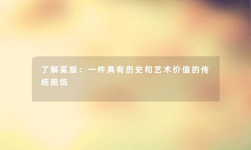 了解冕服：一件具有历史和艺术价值的传统服饰
